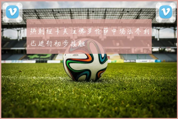 热刺纽卡关注佛罗伦萨中场法乔利已进行初步接触