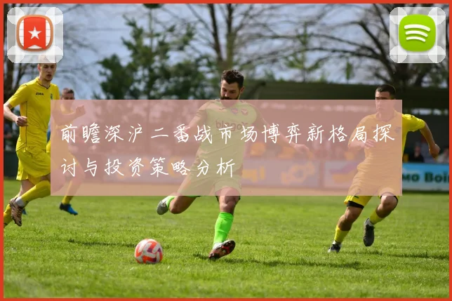 前瞻深沪二番战市场博弈新格局探讨与投资策略分析