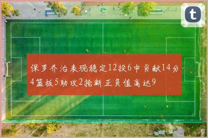保罗乔治表现稳定12投6中贡献14分4篮板5助攻2抢断正负值高达9